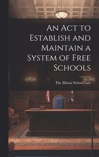 bokomslag Act to Establish and Maintain a System of Free Schools