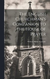 bokomslag The English Churchman's Companion to the House of Prayer