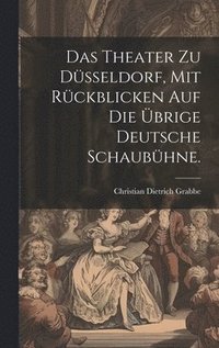 bokomslag Das Theater zu Dsseldorf, mit Rckblicken auf die brige deutsche Schaubhne.
