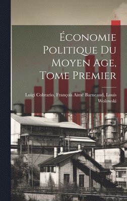 conomie Politique du Moyen Age, Tome Premier 1