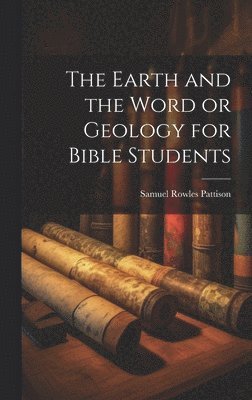 bokomslag The Earth and the Word or Geology for Bible Students