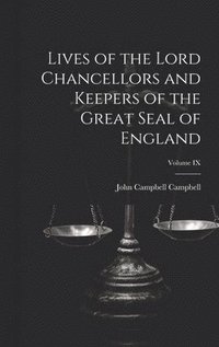 bokomslag Lives of the Lord Chancellors and Keepers of the Great Seal of England; Volume IX