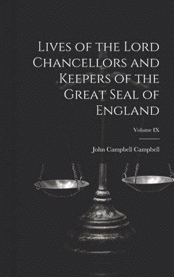 Lives of the Lord Chancellors and Keepers of the Great Seal of England; Volume IX 1