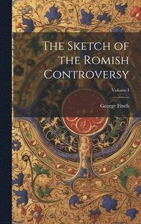 bokomslag The Sketch of the Romish Controversy; Volume I