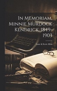 bokomslag In Memoriam, Minnie Murdock Kendrick, 1849-1903