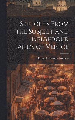 bokomslag Sketches From the Subject and Neighbour Lands of Venice