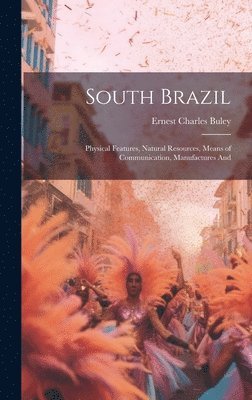 South Brazil; Physical Features, Natural Resources, Means of Communication, Manufactures And 1