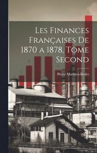 bokomslag Les Finances Franaises de 1870 a 1878, Tome Second