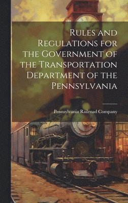 bokomslag Rules and Regulations for the Government of the Transportation Department of the Pennsylvania