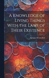bokomslag Knowledge of Living Things With the Laws of Their Existence
