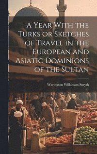 bokomslag A Year With the Turks or Sketches of Travel in the European and Asiatic Dominions of the Sultan