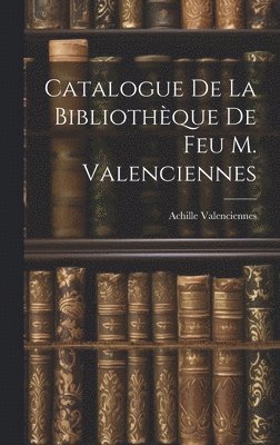 bokomslag Catalogue de la Bibliothèque de feu M. Valenciennes