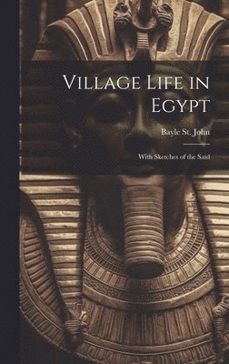 Bayle St John - Village Life in Egypt, Inbunden