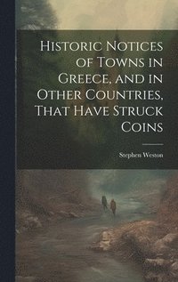 bokomslag Historic Notices of Towns in Greece, and in Other Countries, That Have Struck Coins