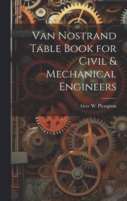 Geo W Plympton, Geo W. Plympton, Geo. W. Plympton - Van Nostrand Table Book for Civil & Mechanical Engineers, Inbunden