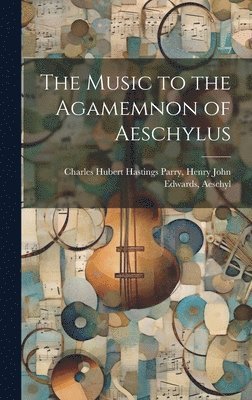 Henry John Edw Hubert Hastings Parry, Henry John Edw... Hubert Hastings Parry - Music to the Agamemnon of Aeschylus, Inbunden