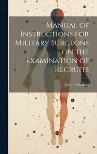bokomslag Manual of Instructions for Military Surgeons on the Examination of Recruits