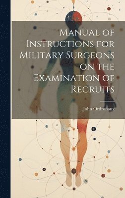 Manual of Instructions for Military Surgeons on the Examination of Recruits 1