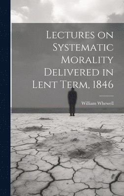 William Whewell - Lectures on Systematic Morality Delivered in Lent Term, 1846, Inbunden