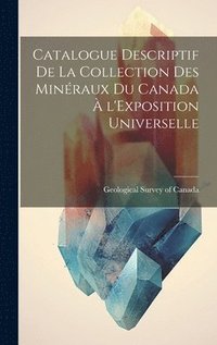 bokomslag Catalogue Descriptif de la Collection des Minraux du Canada  l'Exposition Universelle