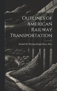 bokomslag Outlines of American Railway Transportation