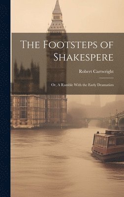 bokomslag Footsteps of Shakespere; or, A Ramble With the Early Dramatists