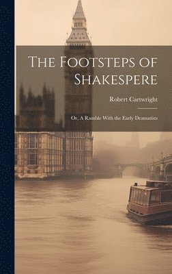 bokomslag The Footsteps of Shakespere; or, A Ramble With the Early Dramatists