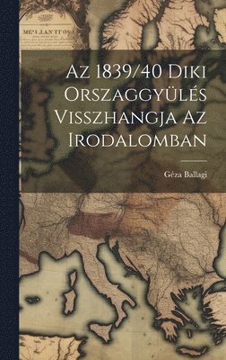 bokomslag Az 1839/40 Diki Orszaggyls Visszhangja az Irodalomban