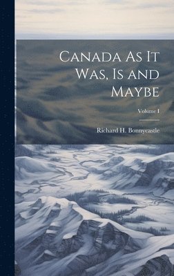 bokomslag Canada As It Was, Is and Maybe; Volume I