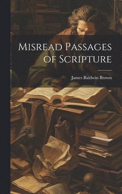James Baldwin Brown - Misread Passages of Scripture, Inbunden