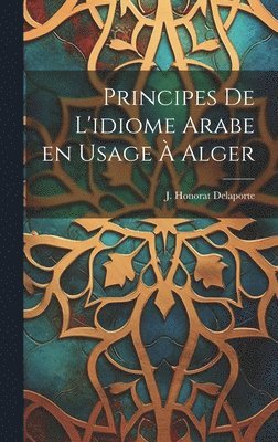 J Honorat Delaporte, J. Honorat Delaporte - Principes de L'idiome Arabe en Usage à Alger, Inbunden