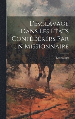 bokomslag L'esclavage Dans Les États Confédérérs par Un Missionnaire