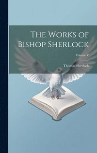 bokomslag The Works of Bishop Sherlock; Volume V