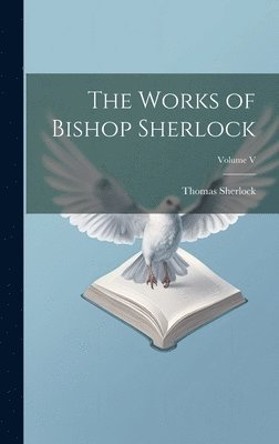 The Works of Bishop Sherlock; Volume V 1