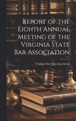 bokomslag Report of the Eighth Annual Meeting of the Virginia State Bar Association