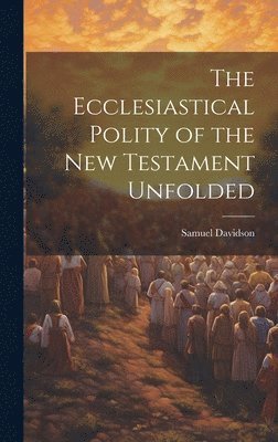 Samuel Davidson - Ecclesiastical Polity of the New Testament Unfolded, Inbunden