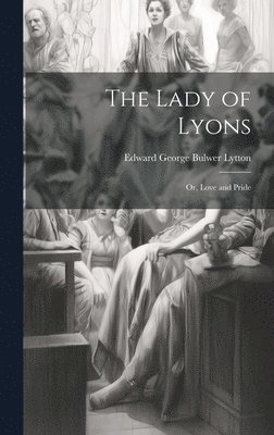 Lady of Lyons; or, Love and Pride