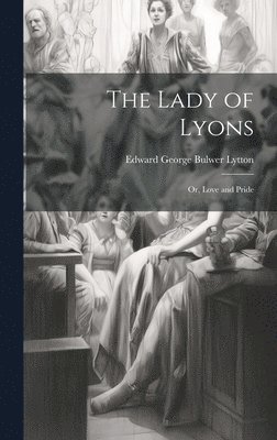 The Lady of Lyons; or, Love and Pride 1