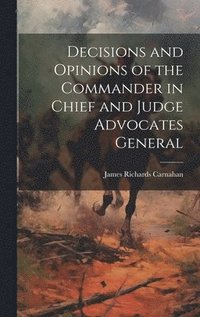 bokomslag Decisions and Opinions of the Commander in Chief and Judge Advocates General