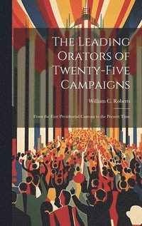 bokomslag The Leading Orators of Twenty-Five Campaigns