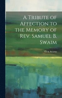 bokomslag A Tribute of Affection to the Memory of Rev. Samuel B. Swaim