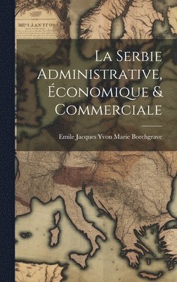 bokomslag La Serbie Administrative, Économique & Commerciale