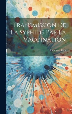 Raymond Petit - Transmission de la syphilis par la vaccination, Inbunden