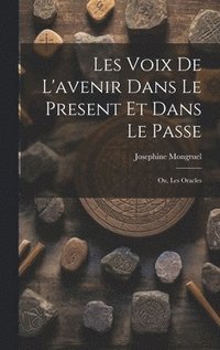 bokomslag Les Voix de L'avenir dans le Present et Dans le Passe; ou, Les Oracles