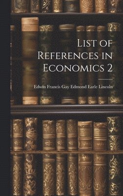 Edwin Francis Gay Edm Earle Lincoln, Edm... Earle Lincoln, Edwin Francis Gay - List of References in Economics 2, Inbunden
