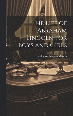 bokomslag The Life of Abraham Lincoln for Boys and Girls