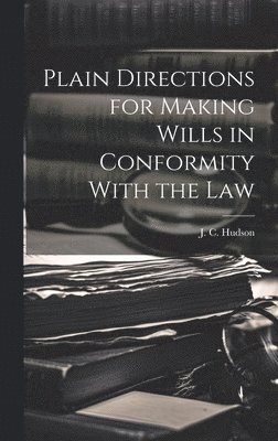 Plain Directions for Making Wills in Conformity With the Law 1