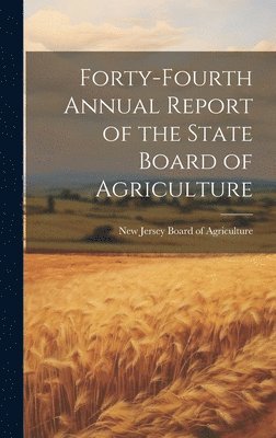 bokomslag Forty-fourth Annual Report of the State Board of Agriculture