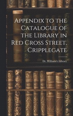 Williams's Library, Dr. Williams's Library - Appendix to the Catalogue of the Library in Red Cross Street, Cripplegate, Inbunden