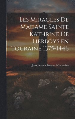 bokomslag Les Miracles de Madame Sainte Kathrine de Fierboys en Touraine 1375-1446